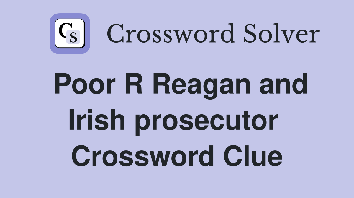 Poor R Reagan and Irish prosecutor  Crossword Clue