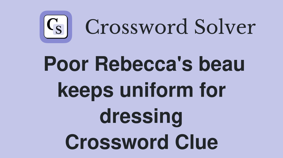 Poor Rebecca's beau keeps uniform for dressing Crossword Clue