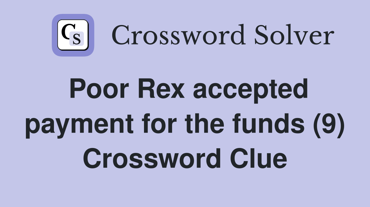 Poor Rex accepted payment for the funds (9) Crossword Clue