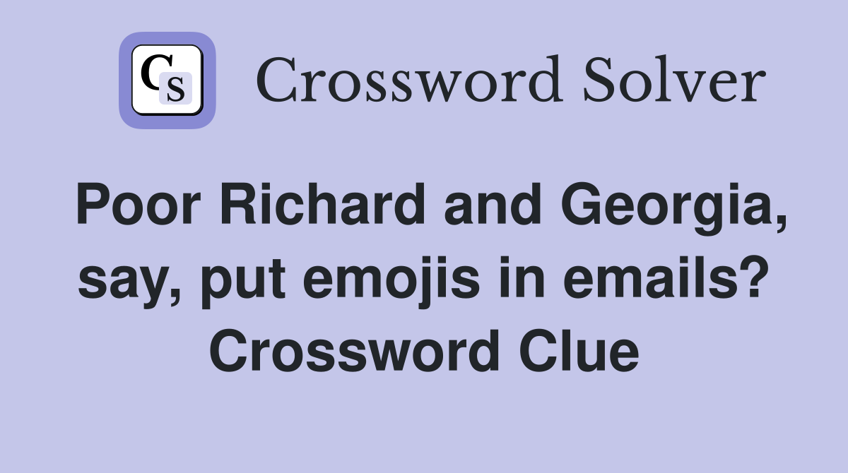 Poor Richard and Georgia, say, put emojis in emails? Crossword Clue