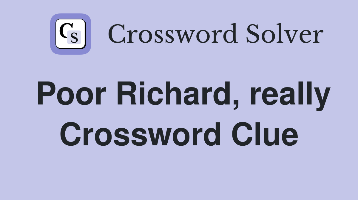 Poor Richard, really Crossword Clue