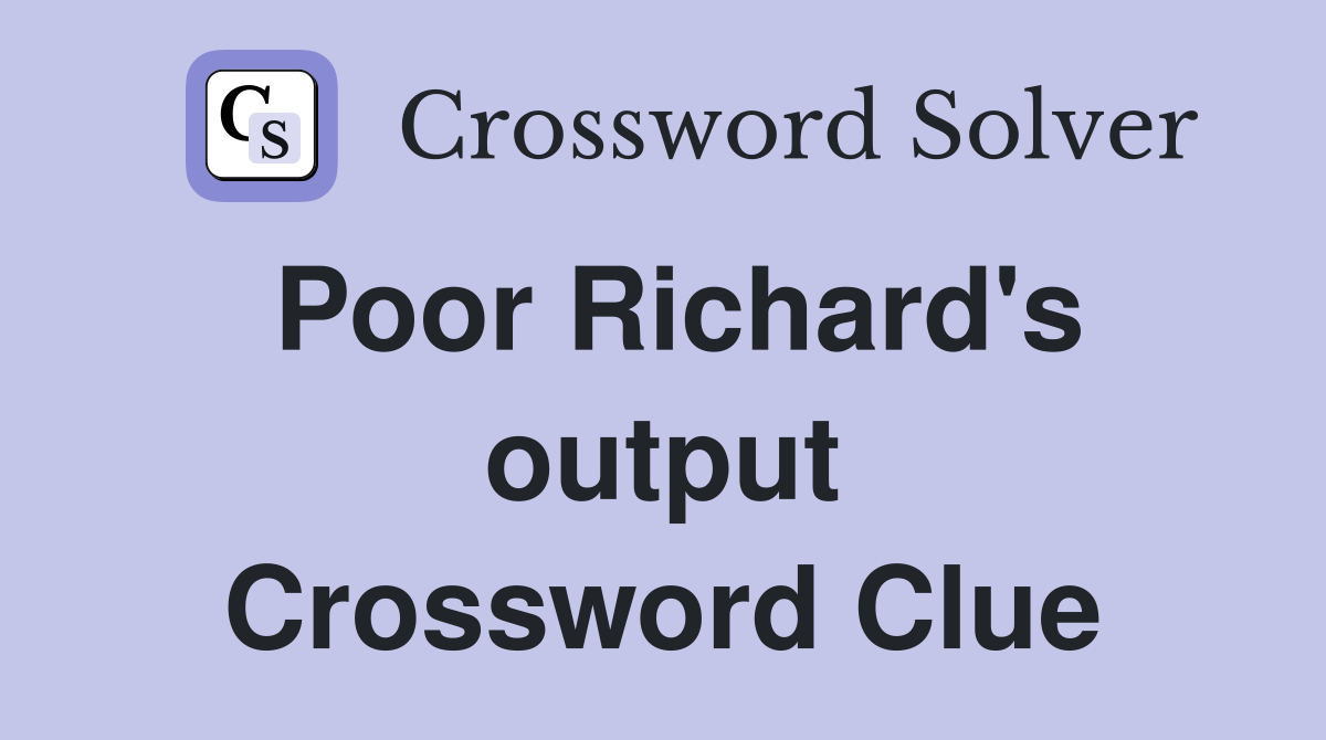 Poor Richard's output Crossword Clue