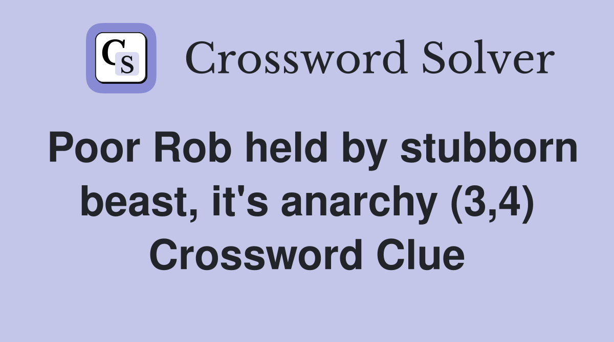 Poor Rob held by stubborn beast, it's anarchy (3,4) Crossword Clue