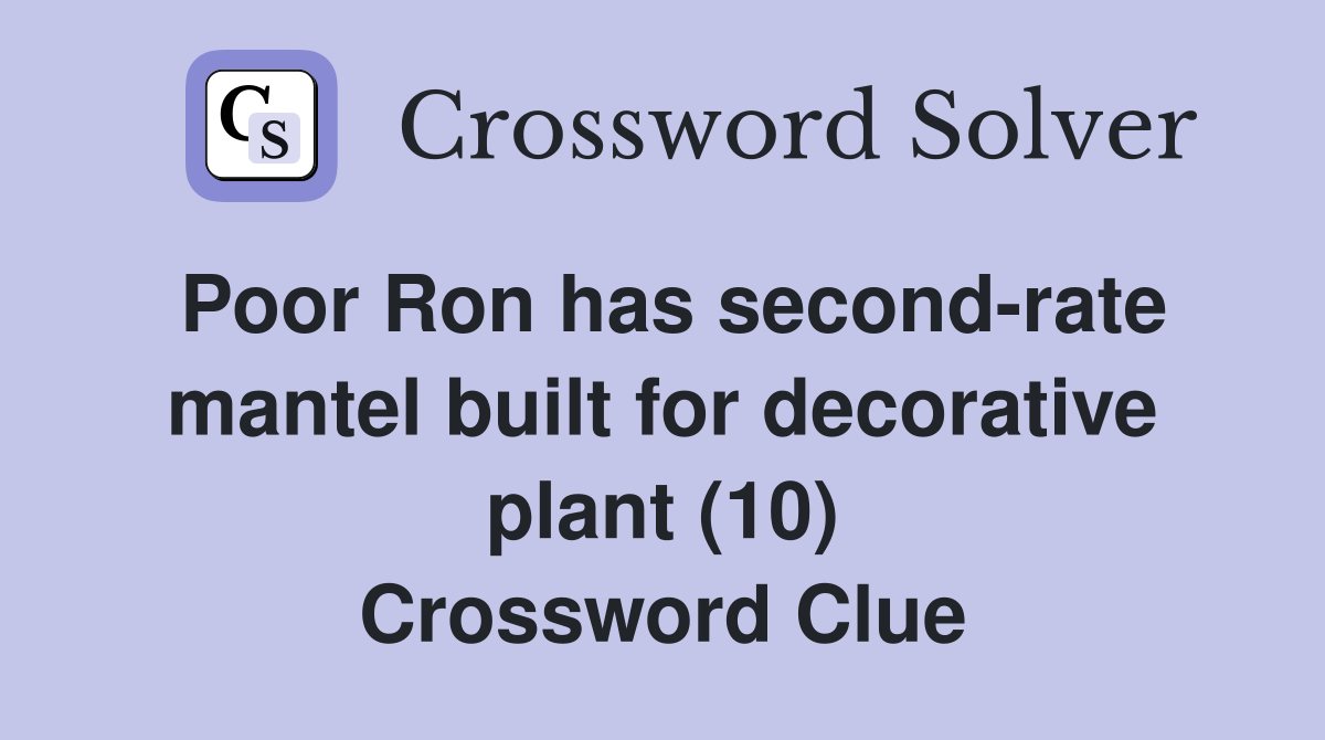 Poor Ron has second-rate mantel built for decorative plant (10) Crossword Clue