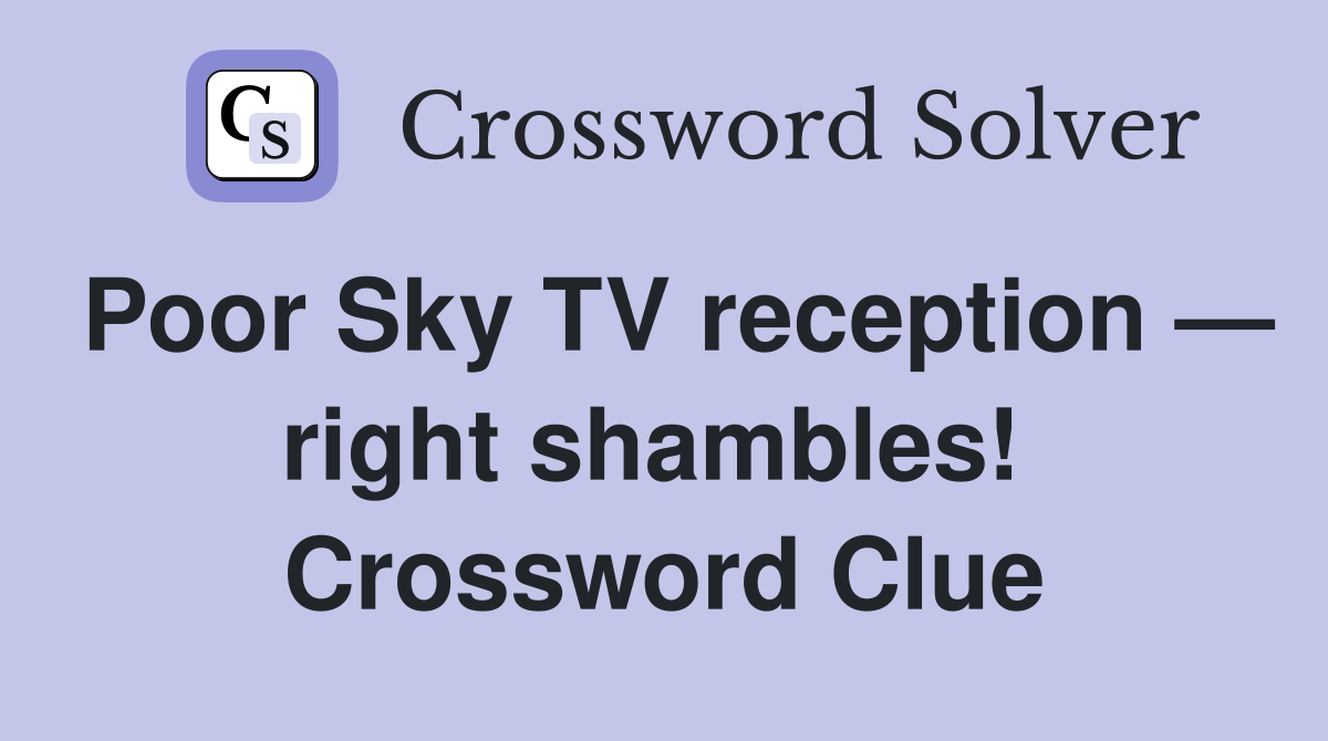 Poor Sky TV reception — right shambles!  Crossword Clue