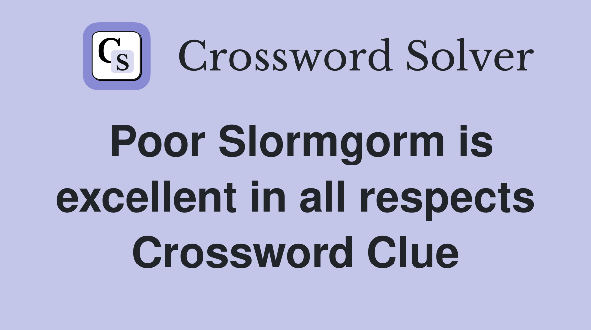 Poor Slormgorm is excellent in all respects Crossword Clue