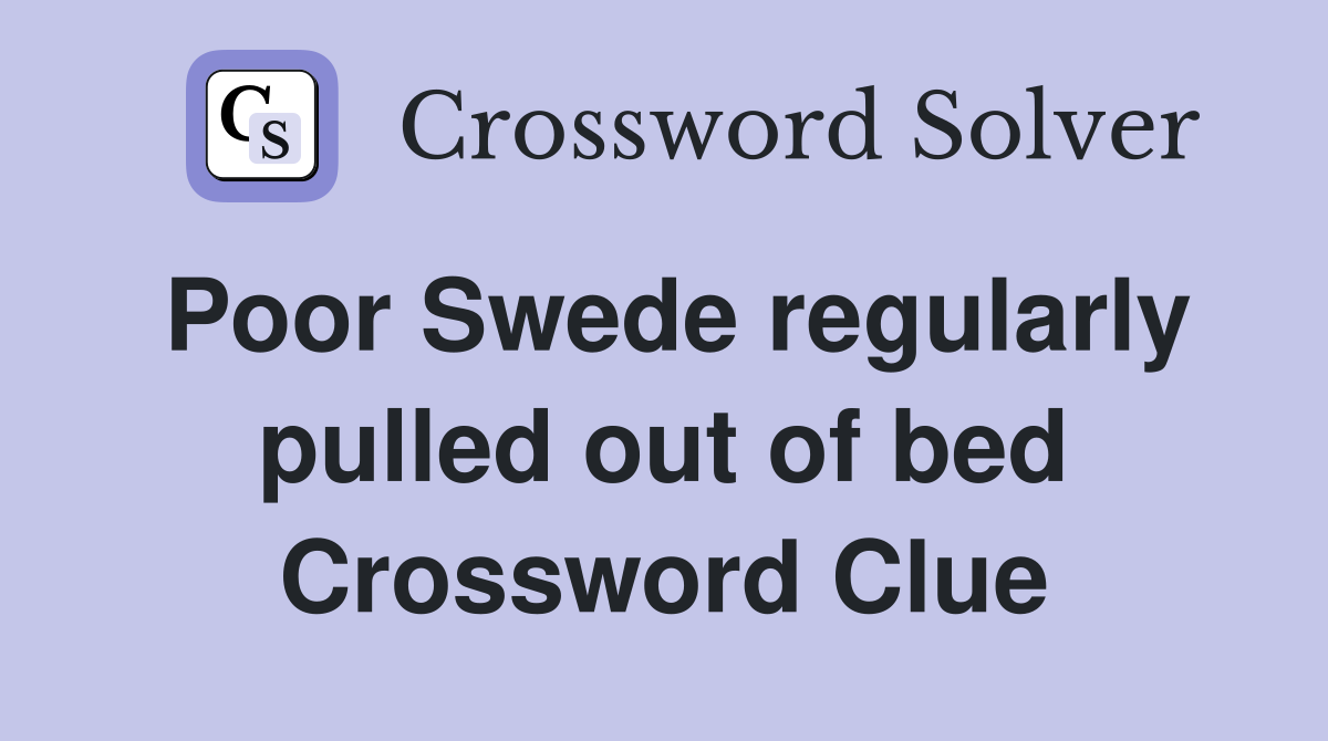 Poor Swede regularly pulled out of bed Crossword Clue