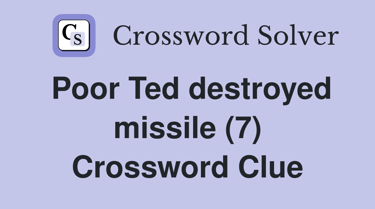 Poor Ted destroyed missile (7) Crossword Clue