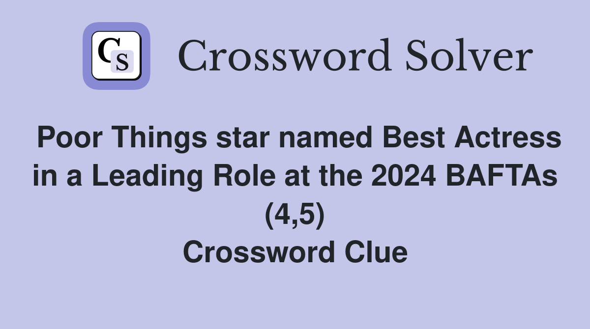 Poor Things star named Best Actress in a Leading Role at the 2024 BAFTAs (4,5) Crossword Clue