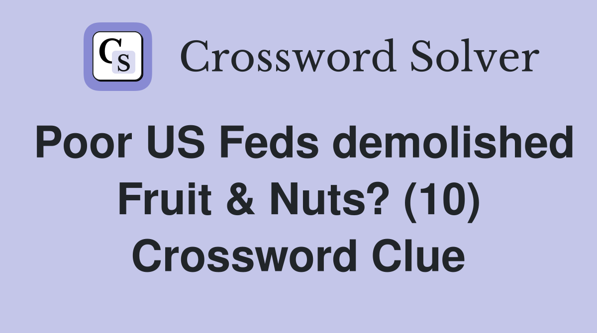 Poor US Feds demolished Fruit & Nuts? (10) Crossword Clue