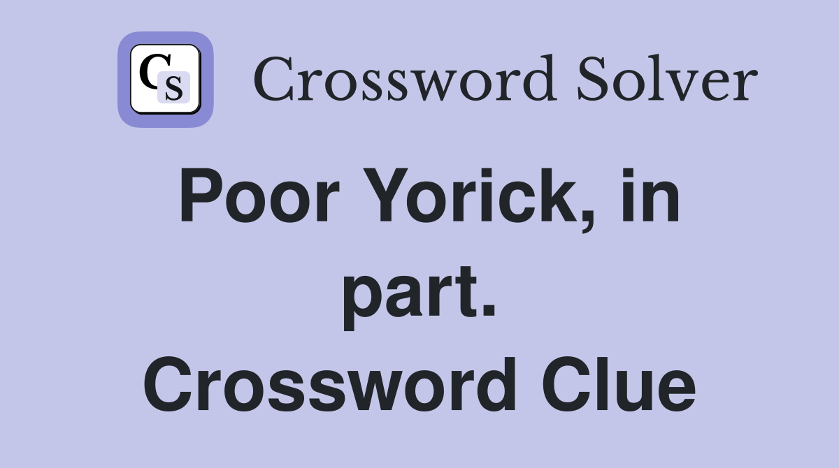 Poor Yorick, in part. Crossword Clue