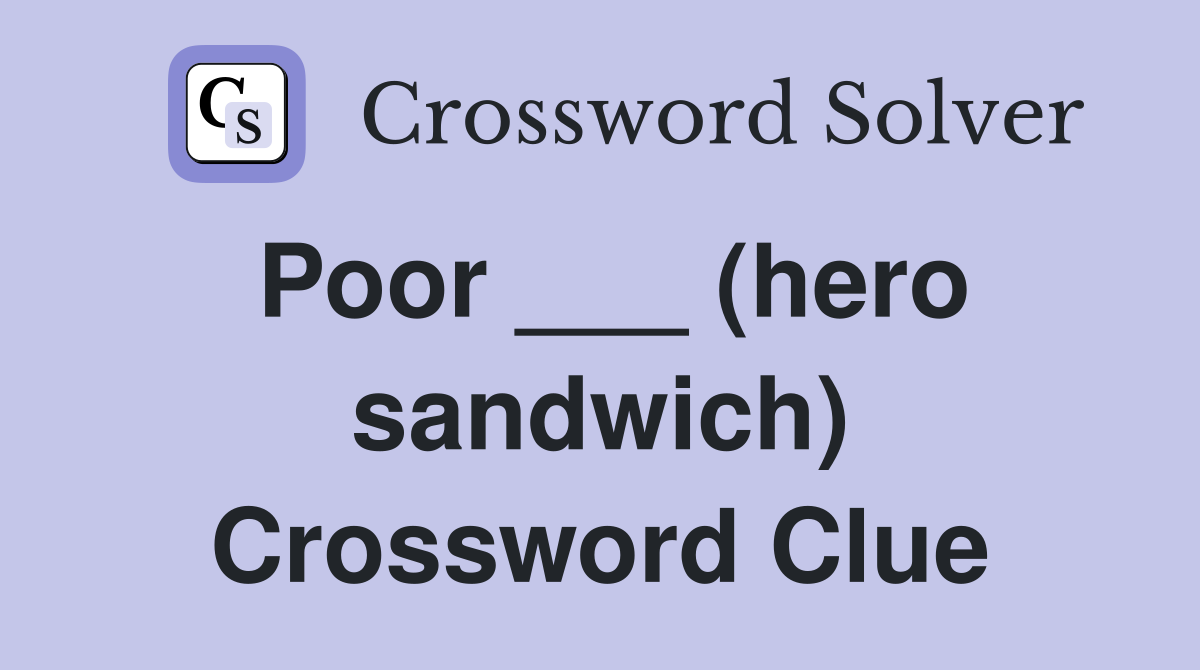 Poor ___ (hero sandwich) Crossword Clue
