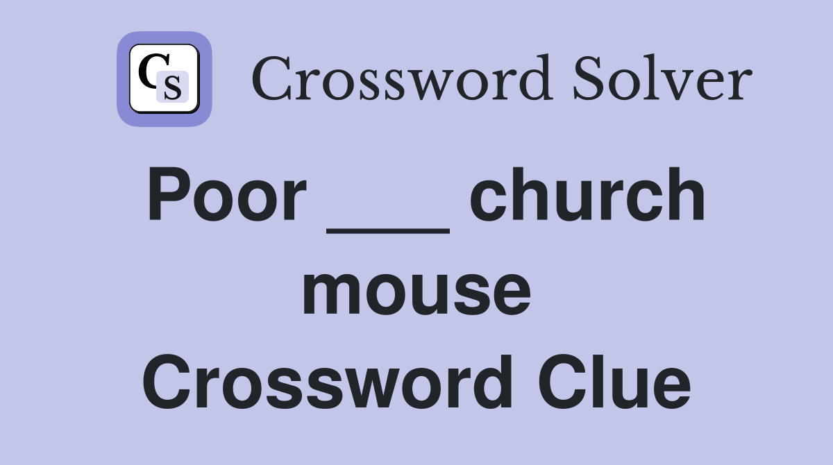 Poor ___ church mouse Crossword Clue
