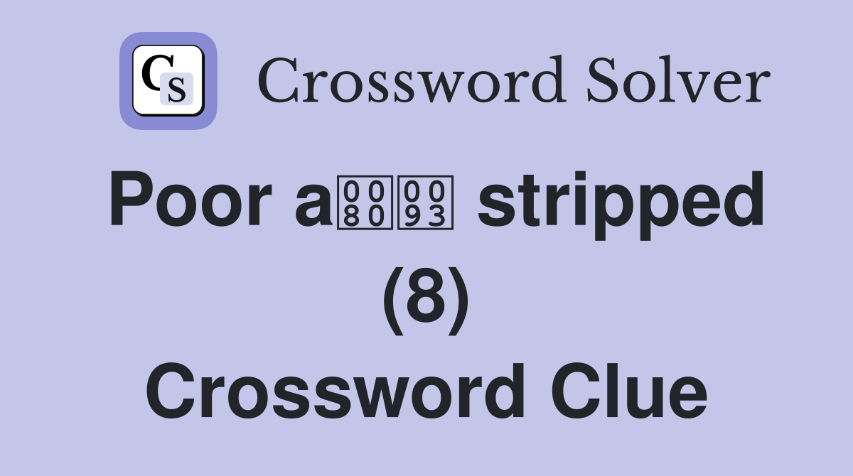 Poor a stripped (8) Crossword Clue