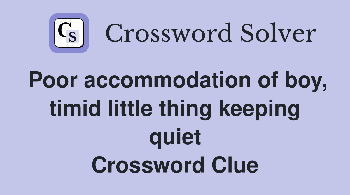 Poor accommodation of boy, timid little thing keeping quiet Crossword Clue