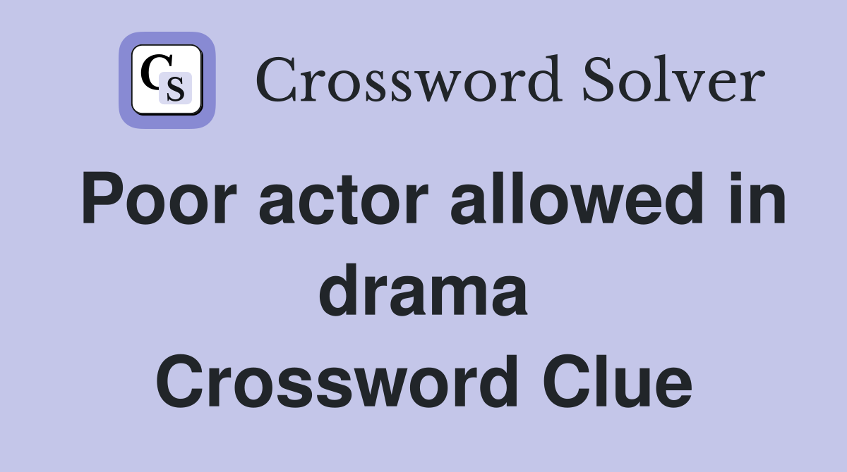 Poor actor allowed in drama Crossword Clue