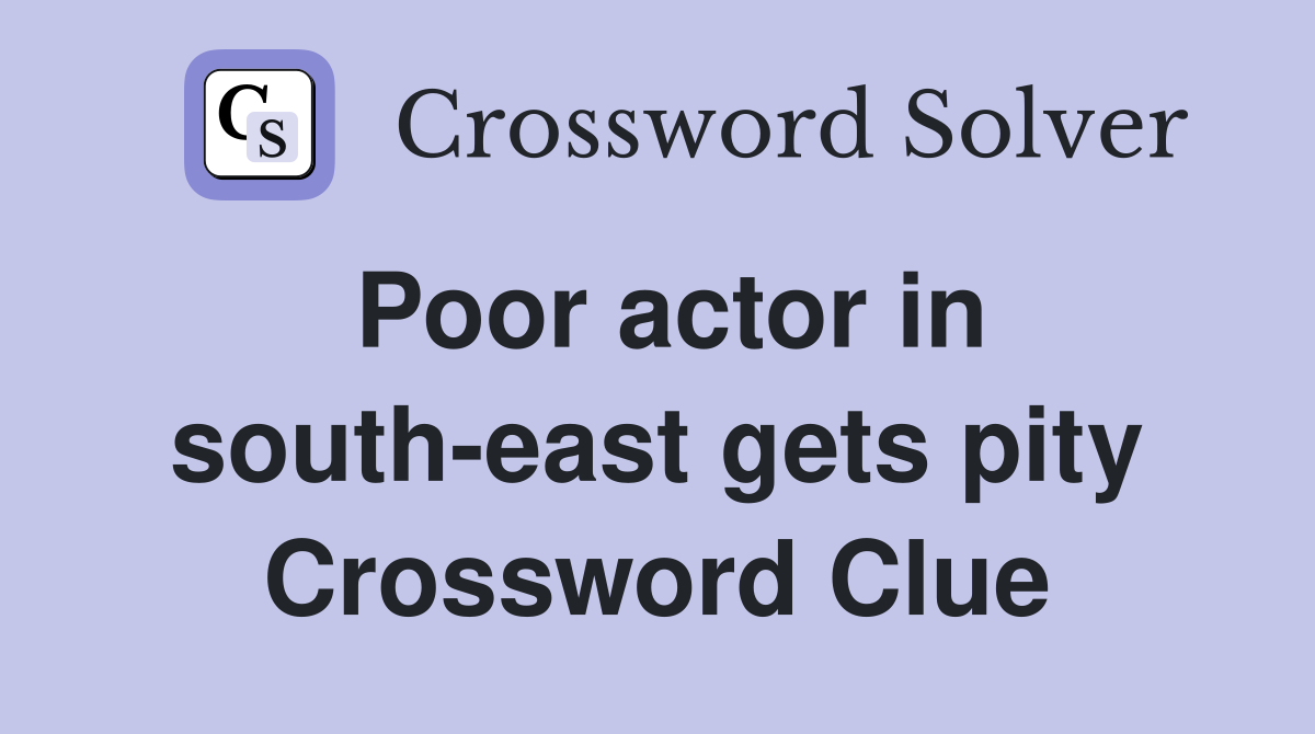 Poor actor in south-east gets pity Crossword Clue