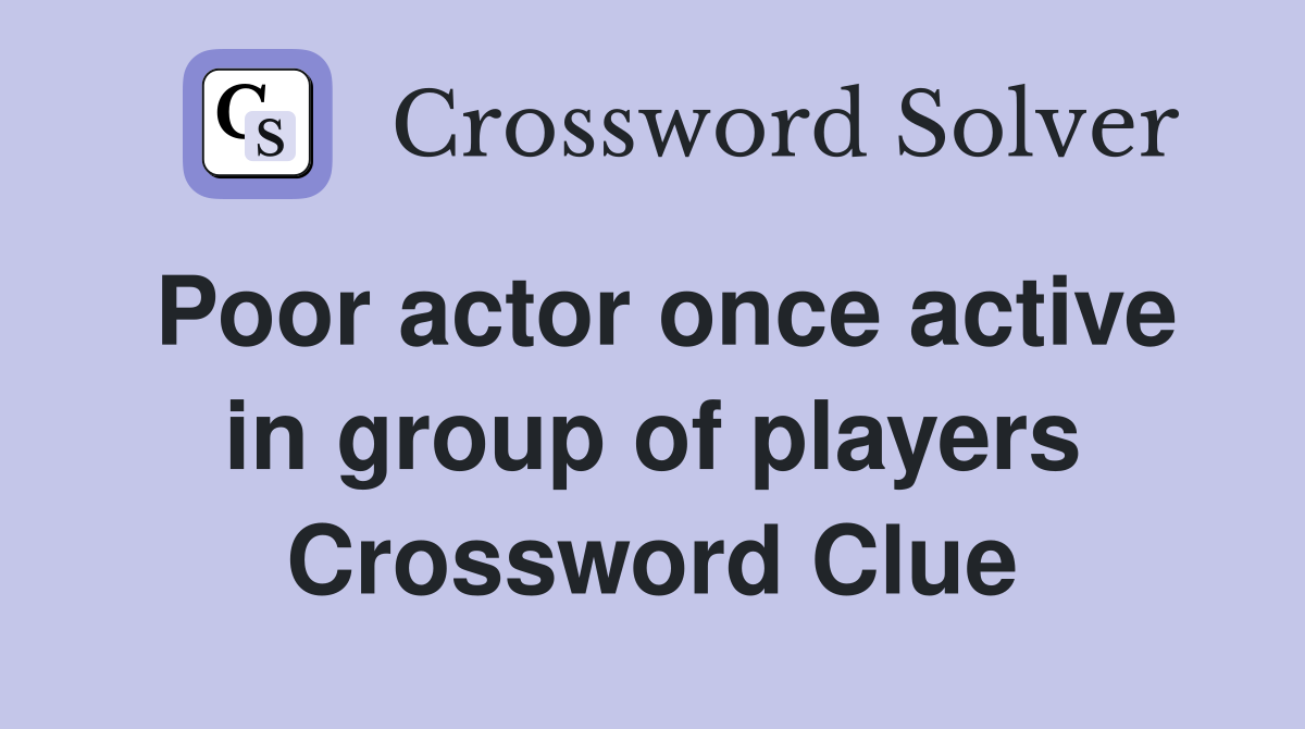Poor actor once active in group of players Crossword Clue