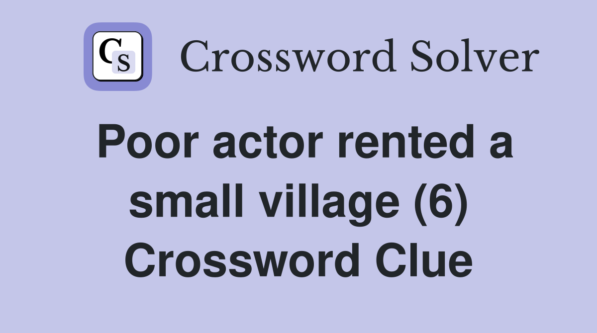 Poor actor rented a small village (6) Crossword Clue