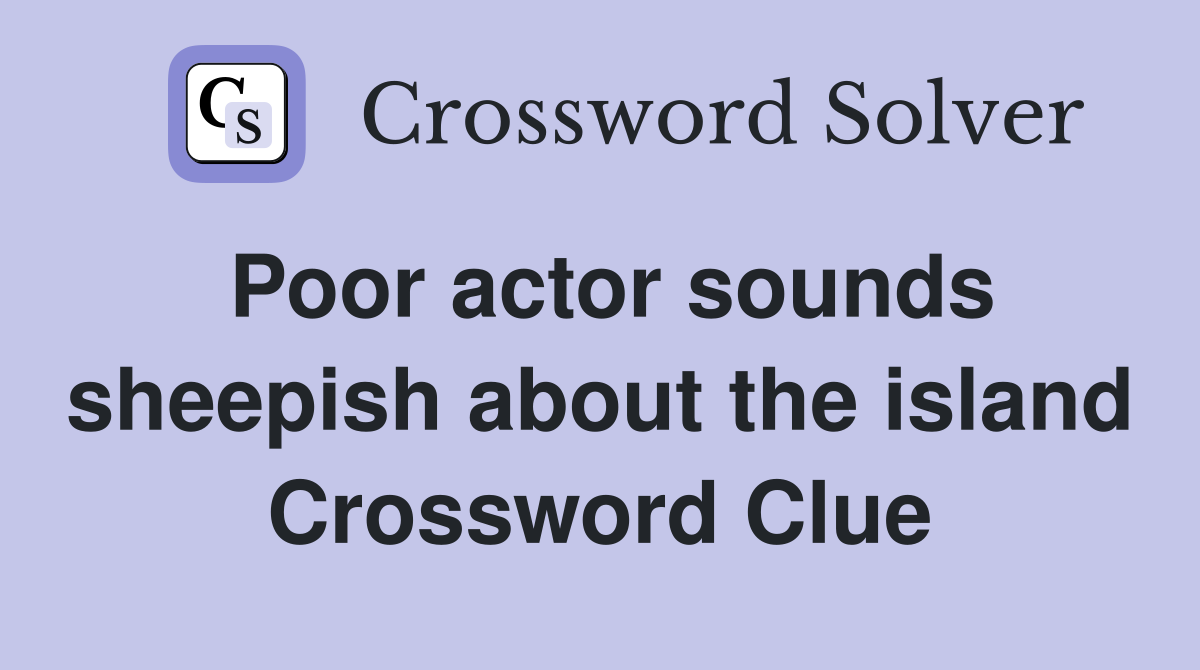 Poor actor sounds sheepish about the island Crossword Clue