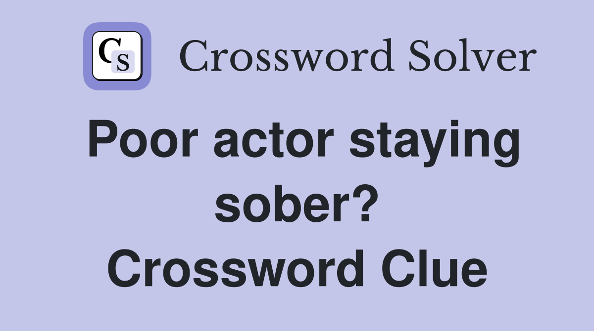Poor actor staying sober? Crossword Clue