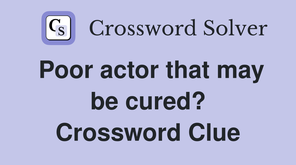 Poor actor that may be cured? Crossword Clue