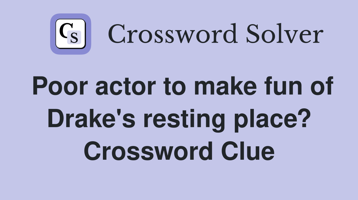 Poor actor to make fun of Drake's resting place? Crossword Clue