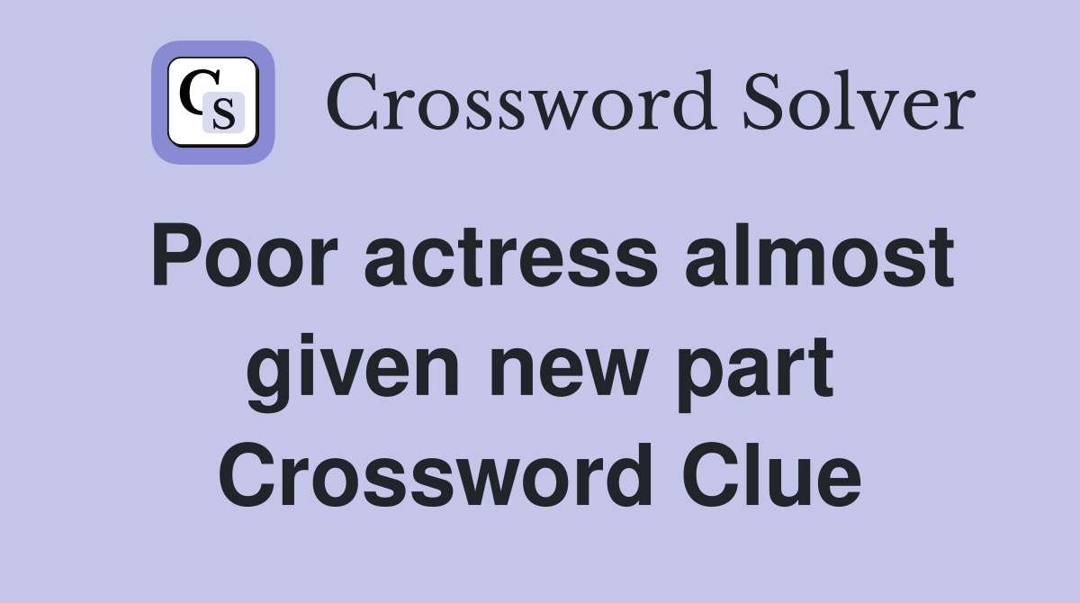 Poor actress almost given new part Crossword Clue