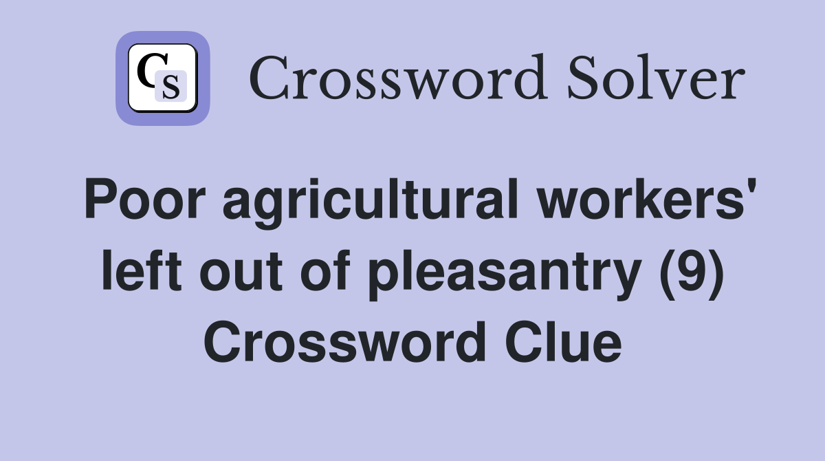 Poor agricultural workers' left out of pleasantry (9) Crossword Clue