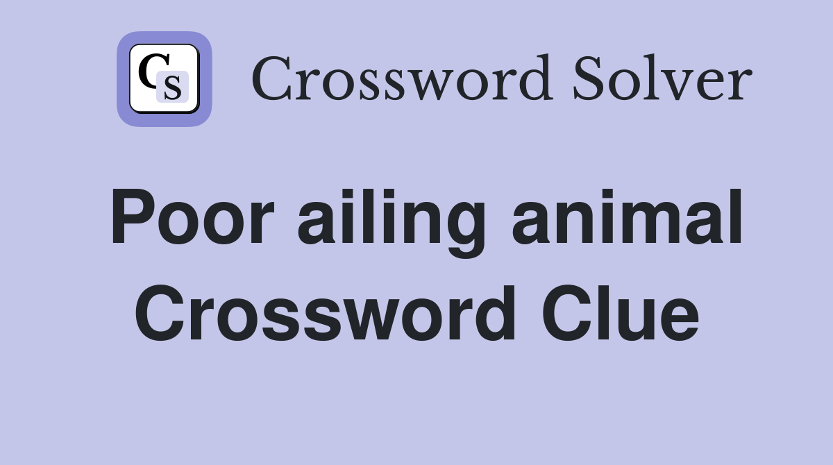 Poor ailing animal Crossword Clue