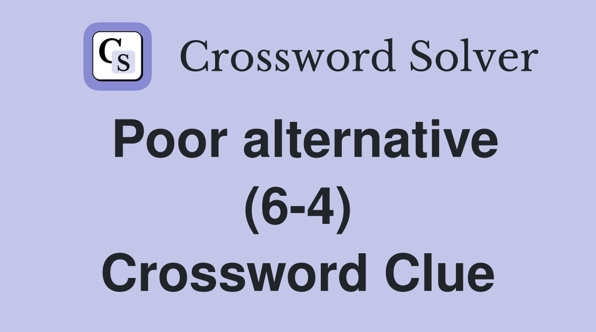 Poor alternative (6-4) Crossword Clue