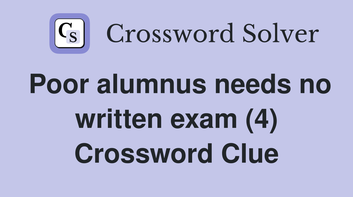 Poor alumnus needs no written exam (4) Crossword Clue