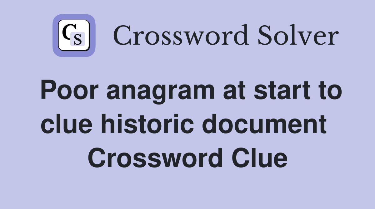 Poor anagram at start to clue historic document  Crossword Clue