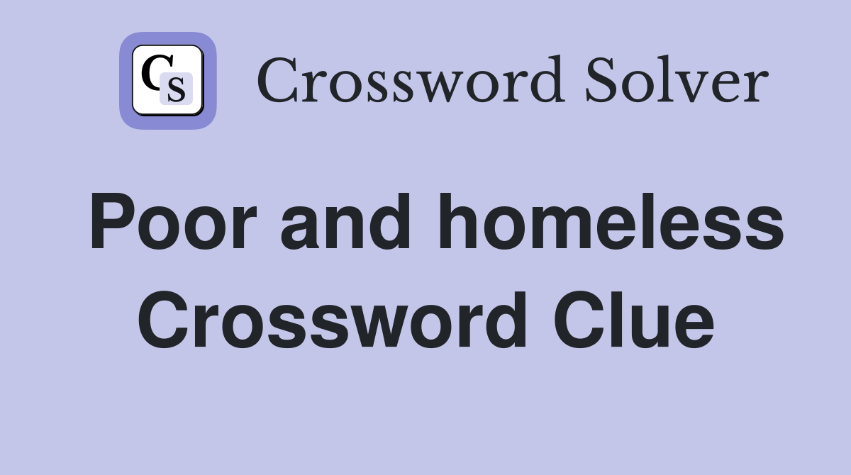 Poor and homeless Crossword Clue