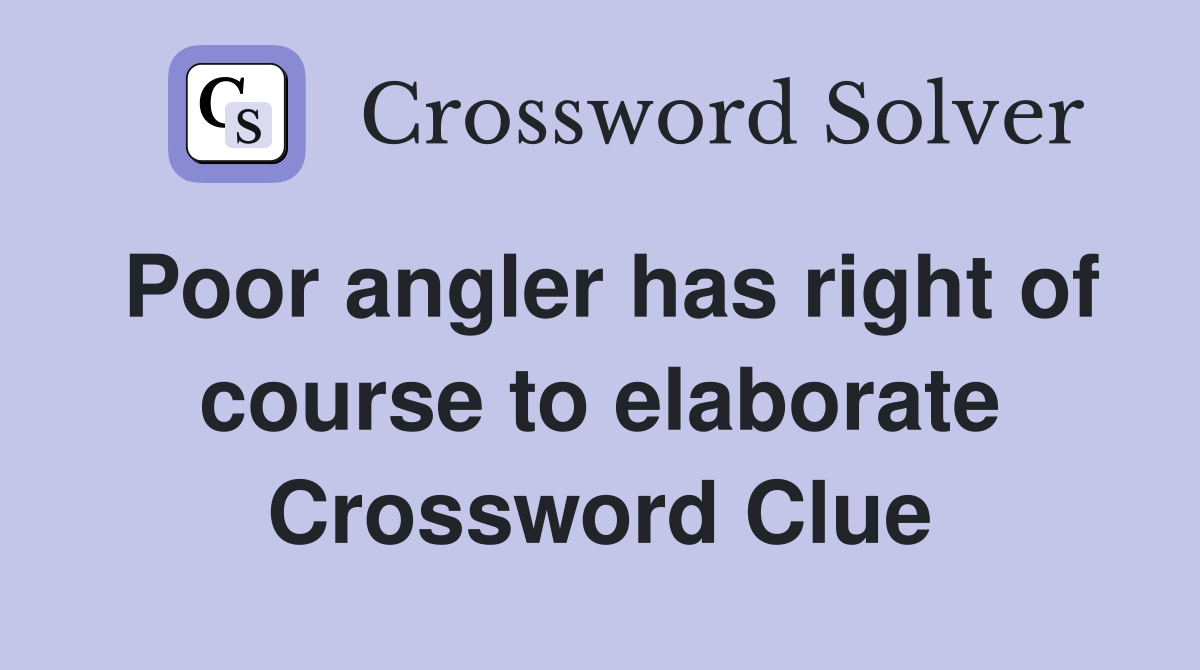 Poor angler has right of course to elaborate Crossword Clue