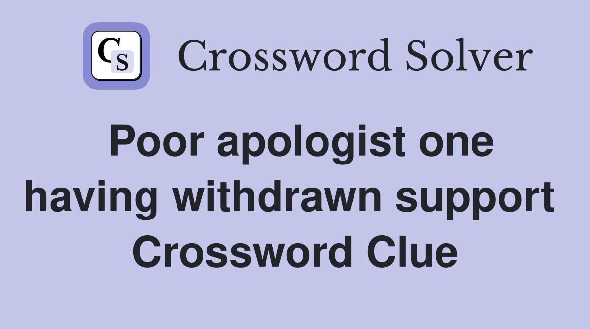 Poor apologist one having withdrawn support  Crossword Clue