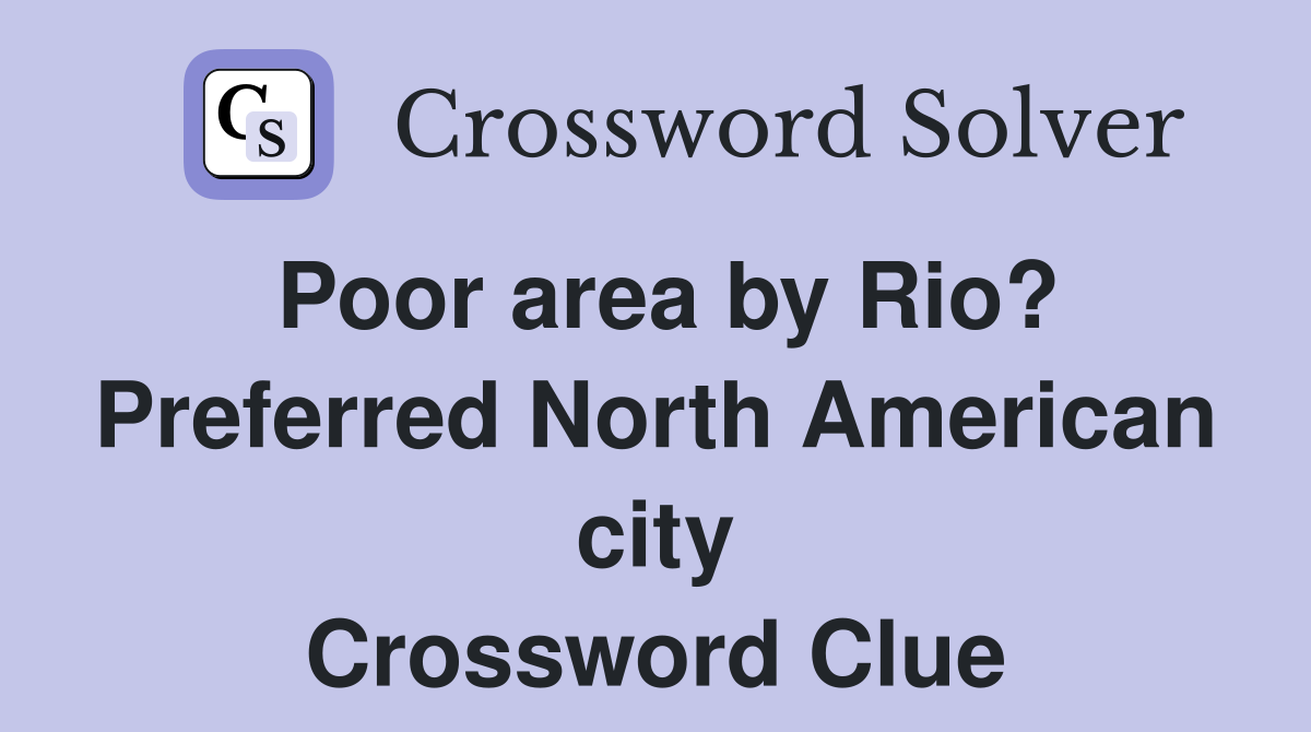 Poor area by Rio? Preferred North American city Crossword Clue