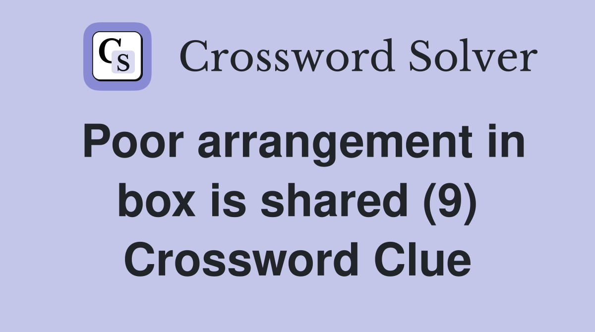 Poor arrangement in box is shared (9) Crossword Clue
