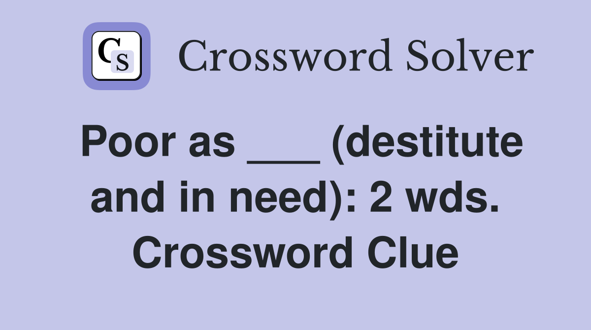 Poor as ___ (destitute and in need): 2 wds. Crossword Clue