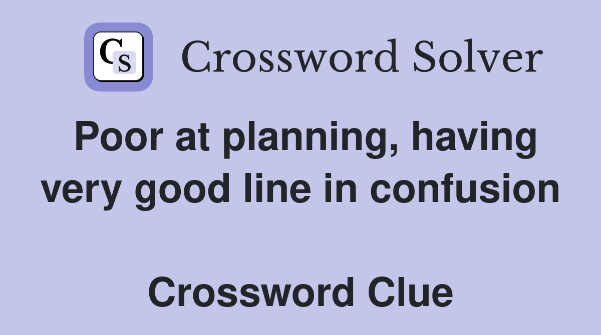 Poor at planning, having very good line in confusion  Crossword Clue