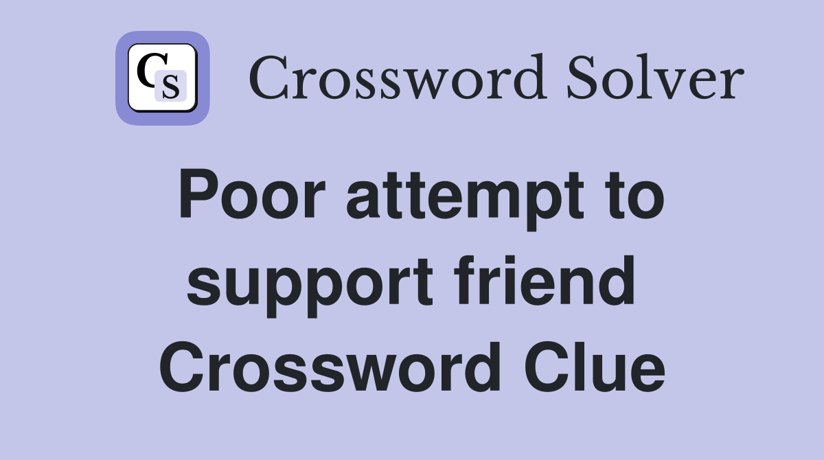 Poor attempt to support friend Crossword Clue