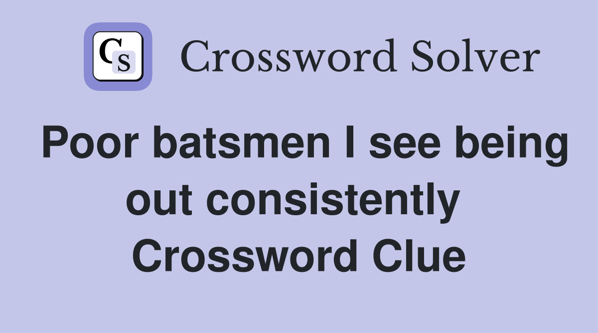 Poor batsmen I see being out consistently  Crossword Clue