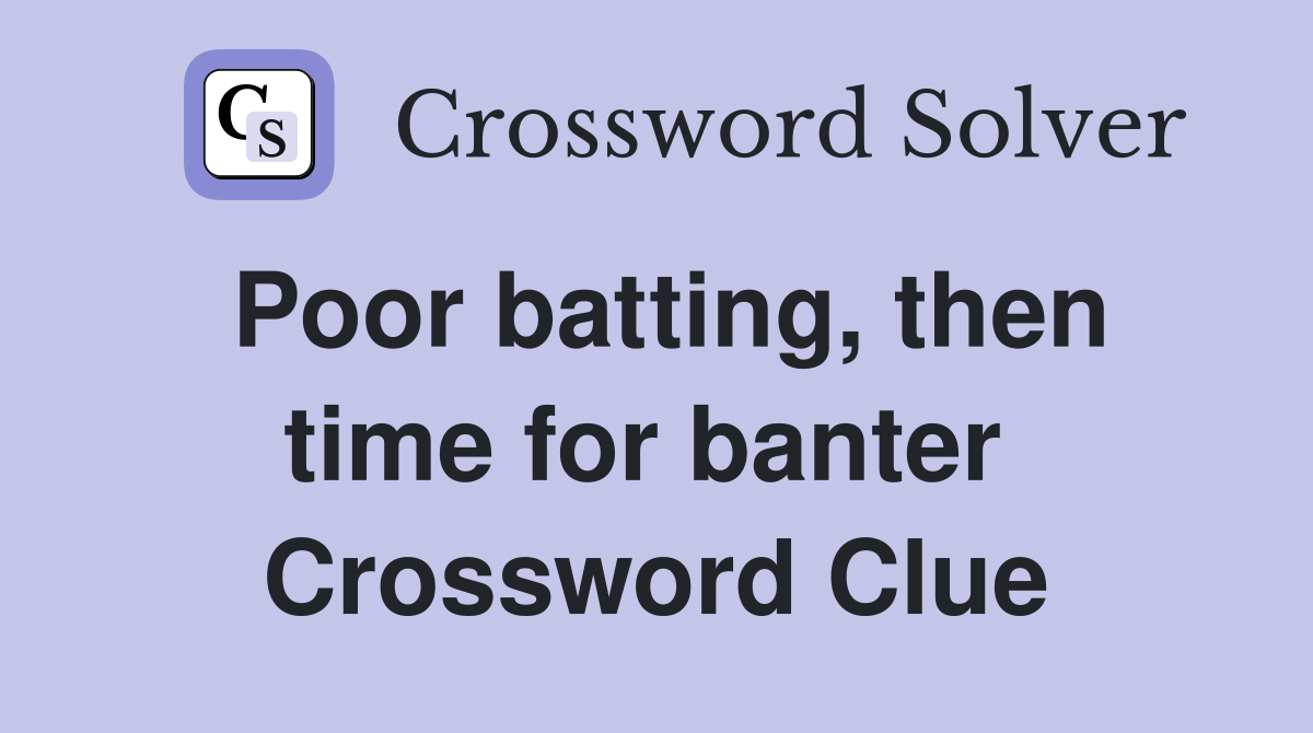 Poor batting, then time for banter  Crossword Clue