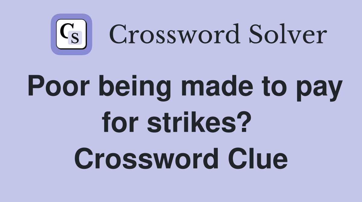 Poor being made to pay for strikes?  Crossword Clue
