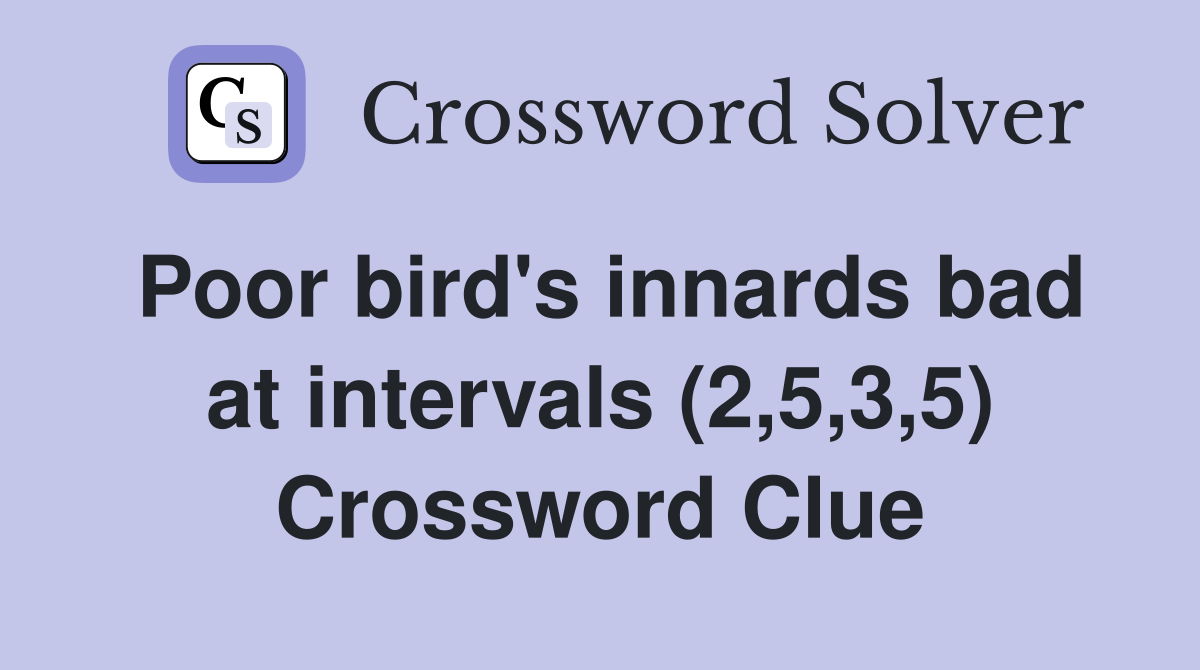 Poor bird's innards bad at intervals (2,5,3,5) Crossword Clue