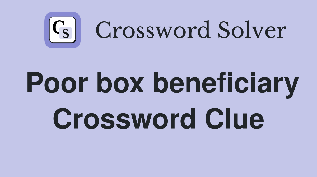 Poor box beneficiary Crossword Clue