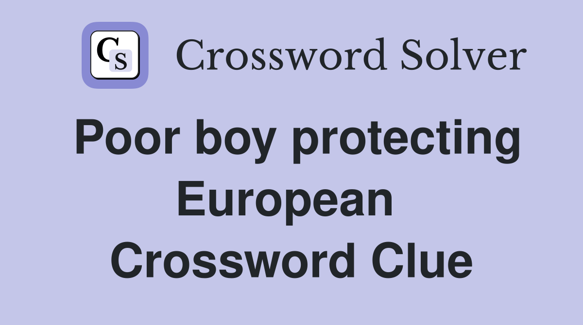 Poor boy protecting European  Crossword Clue