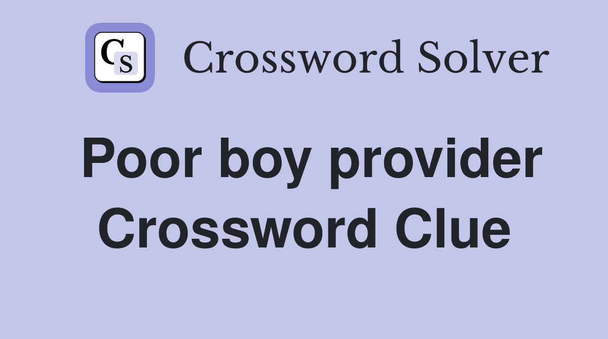 Poor boy provider Crossword Clue