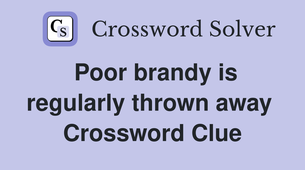 Poor brandy is regularly thrown away  Crossword Clue