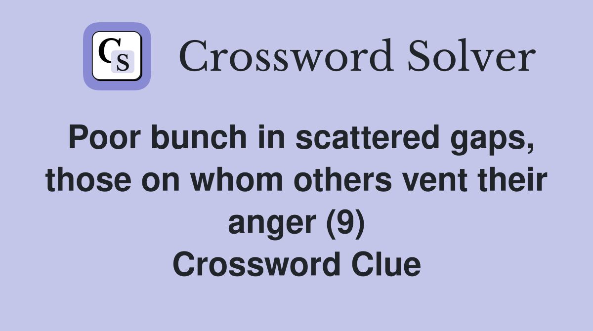 Poor bunch in scattered gaps, those on whom others vent their anger (9) Crossword Clue